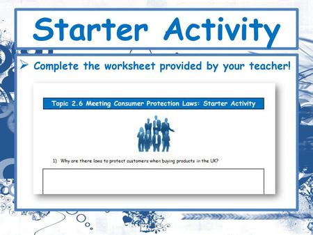 Starter Activity Complete the worksheet provided by your teacher!