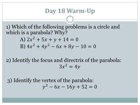 Day 18 Warm-Up 1) Which of the following problems is a circle and which is a parabola? Why? A) 2 