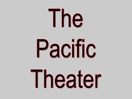 The Pacific Theater.