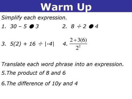 Warm Up Simplify each expression – 5 ● ÷ 2 ● 4