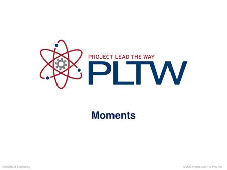 Moments Principles of Engineering © 2012 Project Lead The Way, Inc.