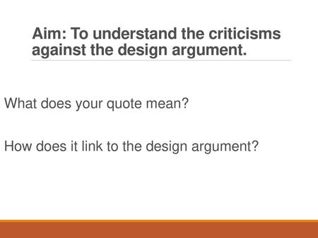 Aim: To understand the criticisms against the design argument.