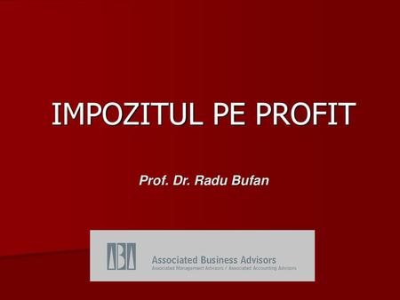 11/15/2018 IMPOZITUL PE PROFIT Prof. Dr. Radu Bufan.