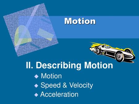 II. Describing Motion Motion Speed & Velocity Acceleration