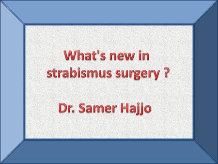 What's new in strabismus surgery ? Dr. Samer Hajjo.