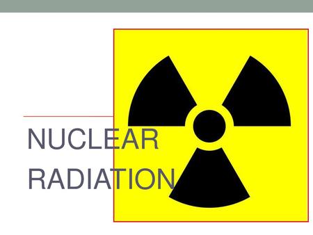 NUCLEAR RADIATION.