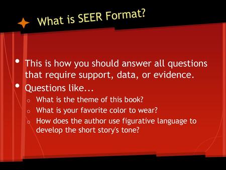 What is SEER Format? This is how you should answer all questions that require support, data, or evidence. Questions like... What is the theme of this.