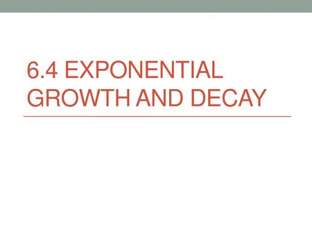 6.4 Exponential Growth and decay