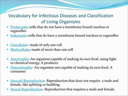 Vocabulary for Infectious Diseases and Classification of Living Organisms Prokaryotic-cells that do not have a membrane bound nucleus or organelles Eukaryotic-cells.