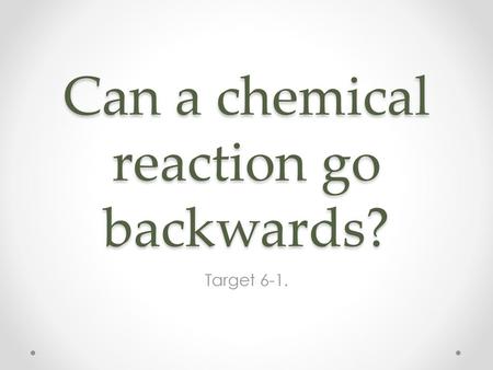 Can a chemical reaction go backwards?