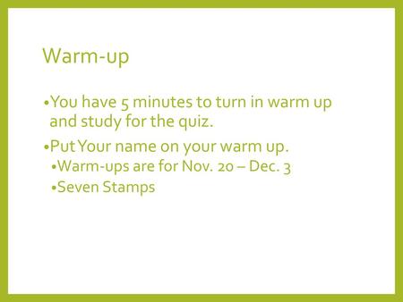 Warm-up You have 5 minutes to turn in warm up and study for the quiz.