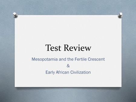 Mesopotamia and the Fertile Crescent & Early African Civilization