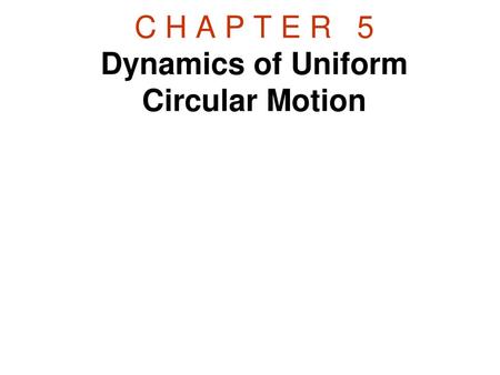 C H A P T E R 5 Dynamics of Uniform Circular Motion