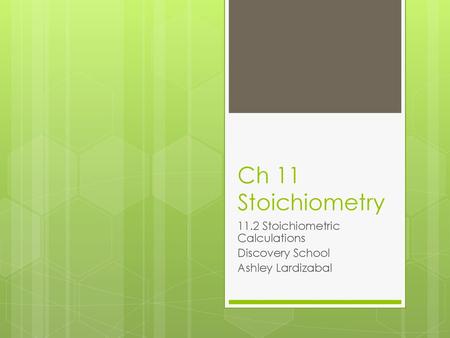 11.2 Stoichiometric Calculations Discovery School Ashley Lardizabal