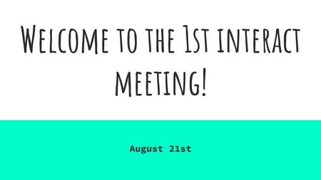 Welcome to the 1st interact meeting!