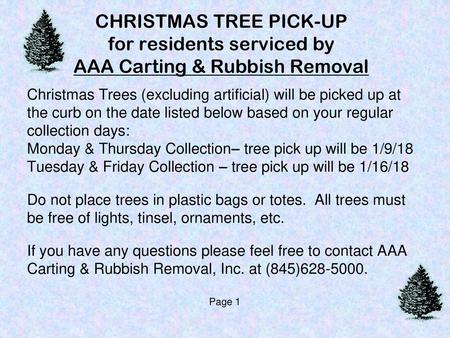 CHRISTMAS TREE PICK-UP for residents serviced by AAA Carting & Rubbish Removal Christmas Trees (excluding artificial) will be picked up at the curb on.