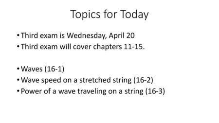 Topics for Today Third exam is Wednesday, April 20