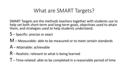 What are SMART Targets? S – Specific: precise or exact