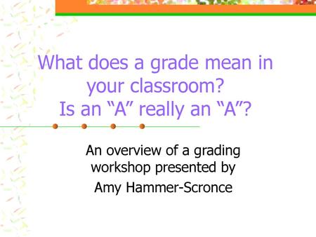 What does a grade mean in your classroom? Is an “A” really an “A”?