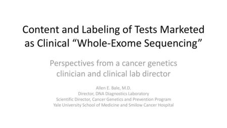 Content and Labeling of Tests Marketed as Clinical “Whole-Exome Sequencing” Perspectives from a cancer genetics clinician and clinical lab director Allen.