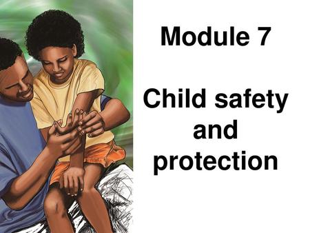 Module 7 Child safety and protection