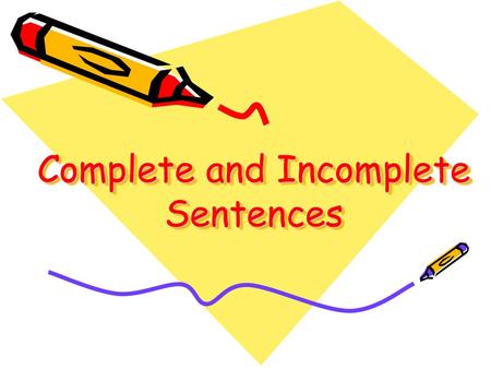 Complete and Incomplete Sentences