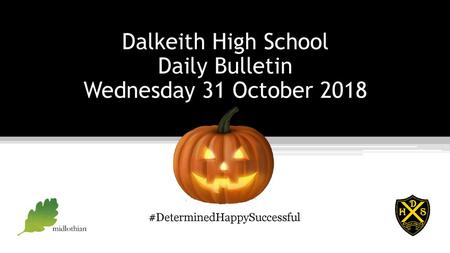 Dalkeith High School Daily Bulletin Wednesday 31 October 2018