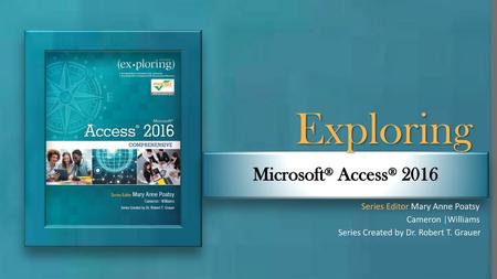 Exploring Microsoft® Access® 2016 Series Editor Mary Anne Poatsy