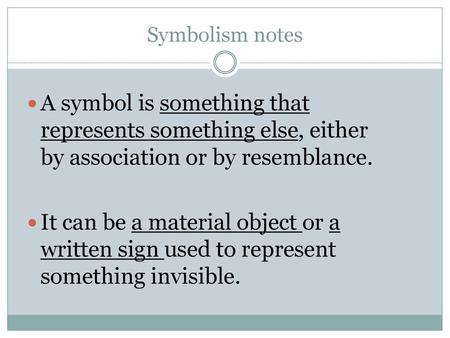 Symbolism notes A symbol is something that represents something else, either by association or by resemblance. It can be a material object or a written.