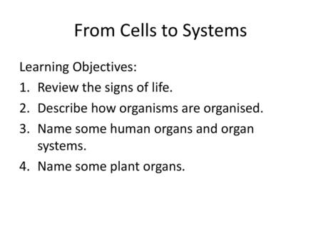 From Cells to Systems Learning Objectives: Review the signs of life.