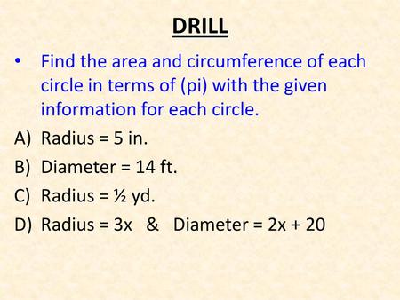 DRILL Find the area and circumference of each circle in terms of (pi) with the given information for each circle. Radius = 5 in. Diameter = 14 ft. Radius.