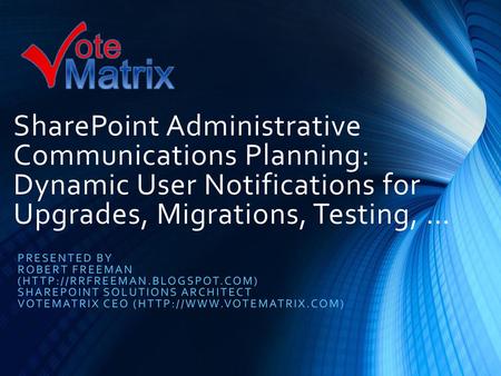 SharePoint Administrative Communications Planning: Dynamic User Notifications for Upgrades, Migrations, Testing, … Presented by Robert Freeman (http://rrfreeman.blogspot.com)