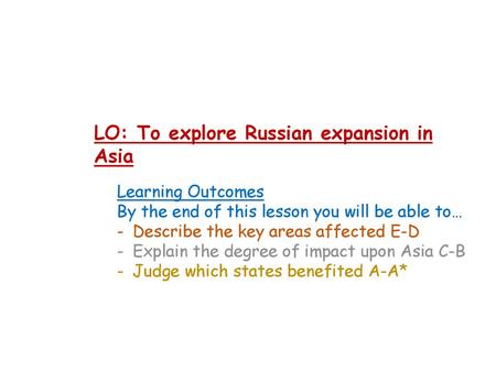 LO: To explore Russian expansion in Asia