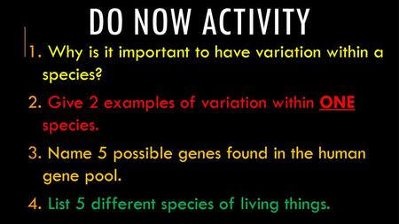 Do now activity Why is it important to have variation within a species? Give 2 examples of variation within ONE species. Name 5 possible genes found.