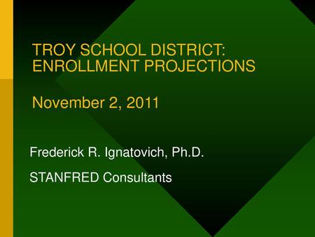 TROY SCHOOL DISTRICT: ENROLLMENT PROJECTIONS November 2, 2011