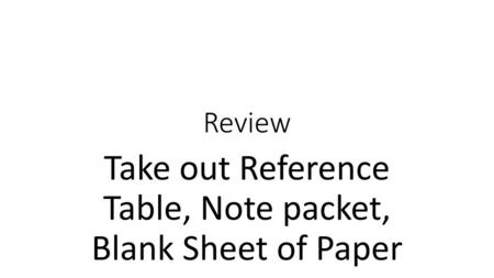 Take out Reference Table, Note packet, Blank Sheet of Paper