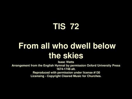 TIS 72 From all who dwell below the skies Isaac Watts Arrangement from the English Hymnal by permission Oxford University Press 1674‑1748 alt. Reproduced.