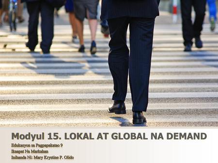 Modyul 15. LOKAL AT GLOBAL NA DEMAND