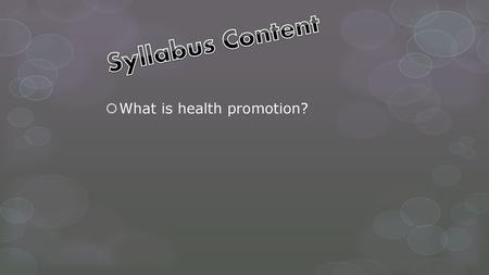 Syllabus Content What is health promotion?.