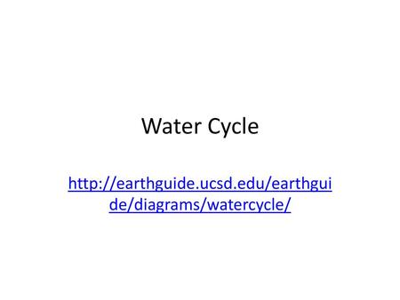 Water Cycle http://earthguide.ucsd.edu/earthguide/diagrams/watercycle/