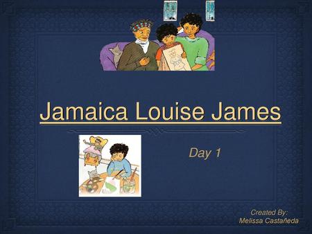 Jamaica Louise James Day 1 Created By: Melissa Castañeda.