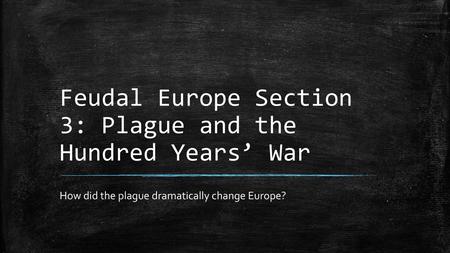 Feudal Europe Section 3: Plague and the Hundred Years’ War