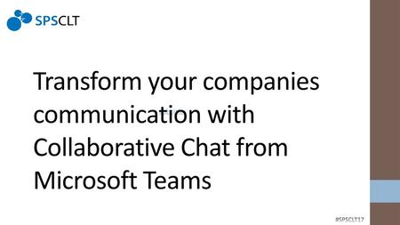 Transform your companies communication with Collaborative Chat from Microsoft Teams subtitle #SPSCLT17.