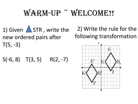 Warm-up ~ Welcome!! 2) Write the rule for the following transformation