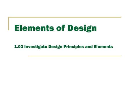 Elements of Design 1.02 Investigate Design Principles and Elements