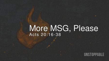 More MSG, Please Acts 20:16-38 Title – Alternate Gothic No.2 BT UPPERCASE Subtitle – TexGyreAdventor Regular.