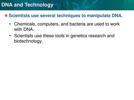 Scientists use several techniques to manipulate DNA.