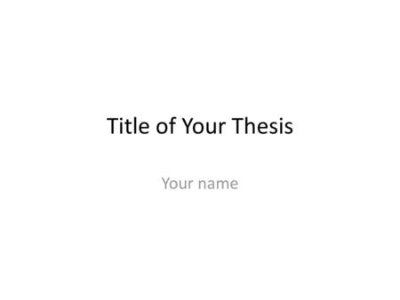 Title of Your Thesis Your name