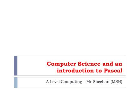 Computer Science and an introduction to Pascal