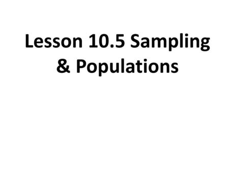 Lesson 10.5 Sampling & Populations